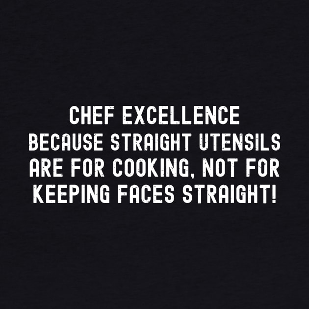 Chef Excellence Because Straight Utensils are for Cooking by trendynoize